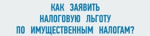 Как заявить о своем праве на льготу по имущественным налогам