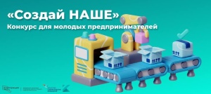 Открыт прием заявок на участие в федеральном конкурсе по молодежному предпринимательству «Создай НАШЕ»
